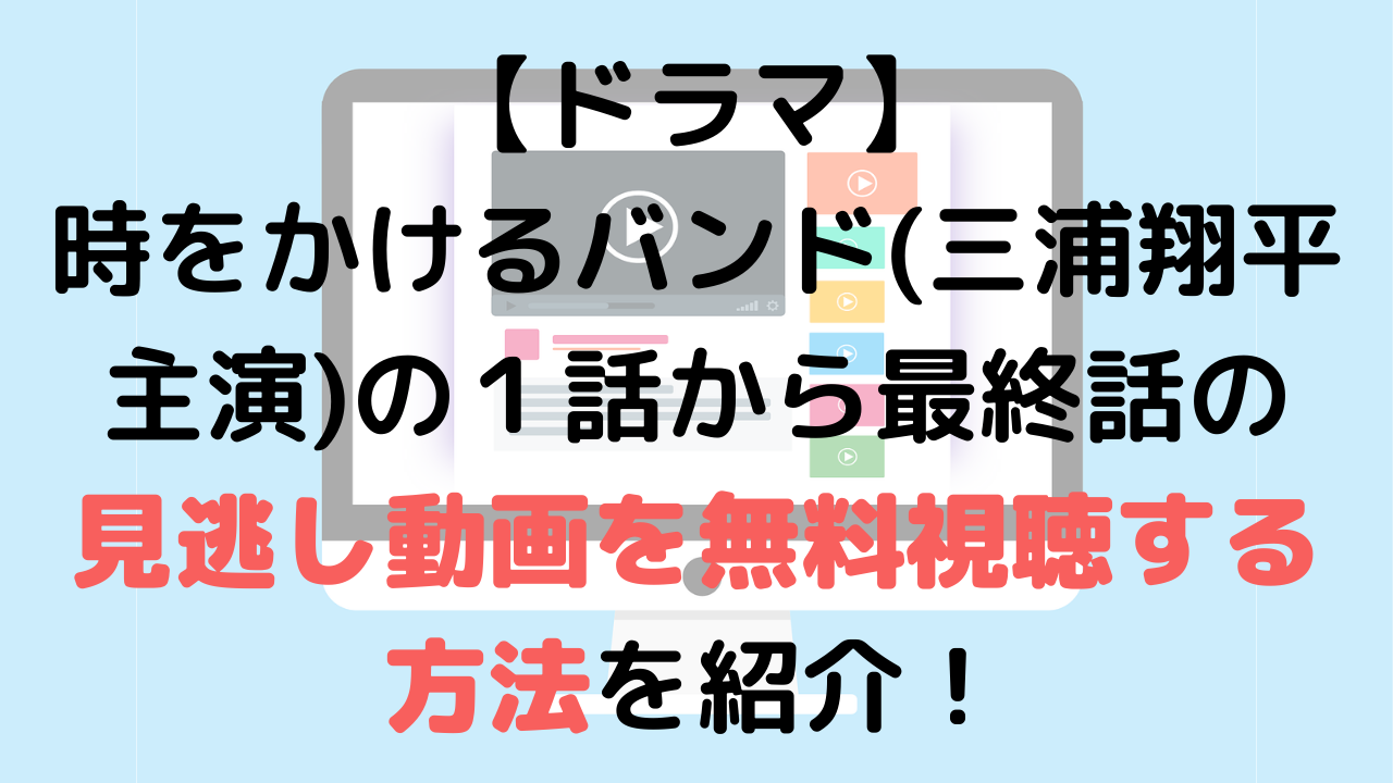 ドラマ 時をかけるバンド 三浦翔平主演 の１話から最終話の見逃し動画を全話無料視聴する方法を紹介 なおちょの知恵袋